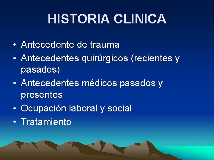 HISTORIA CLINICA • Antecedente de trauma • Antecedentes quirúrgicos (recientes y pasados) • Antecedentes HISTORIA CLINICA • Antecedente de trauma • Antecedentes quirúrgicos (recientes y pasados) • Antecedentes