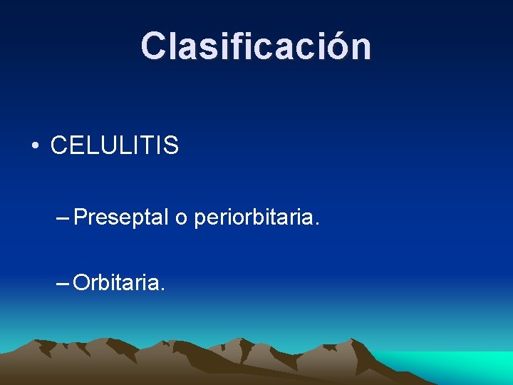 Clasificación • CELULITIS – Preseptal o periorbitaria. – Orbitaria. Clasificación • CELULITIS – Preseptal o periorbitaria. – Orbitaria.