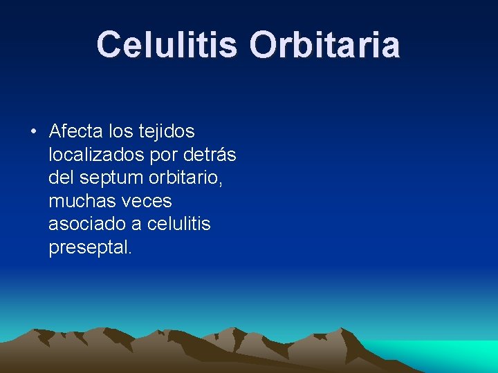 Celulitis Orbitaria • Afecta los tejidos localizados por detrás del septum orbitario, muchas veces Celulitis Orbitaria • Afecta los tejidos localizados por detrás del septum orbitario, muchas veces