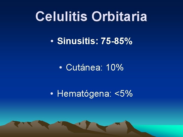 Celulitis Orbitaria • Sinusitis: 75 -85% • Cutánea: 10% • Hematógena: <5% Celulitis Orbitaria • Sinusitis: 75 -85% • Cutánea: 10% • Hematógena: <5%