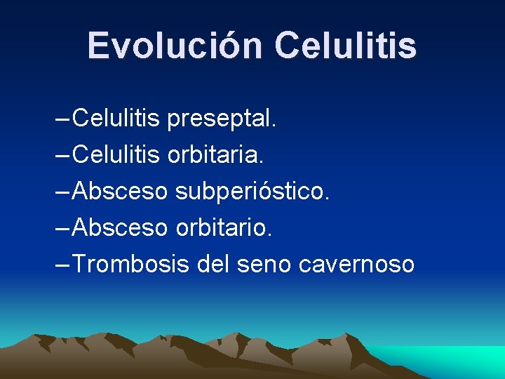 Evolución Celulitis – Celulitis preseptal. – Celulitis orbitaria. – Absceso subperióstico. – Absceso orbitario. Evolución Celulitis – Celulitis preseptal. – Celulitis orbitaria. – Absceso subperióstico. – Absceso orbitario.