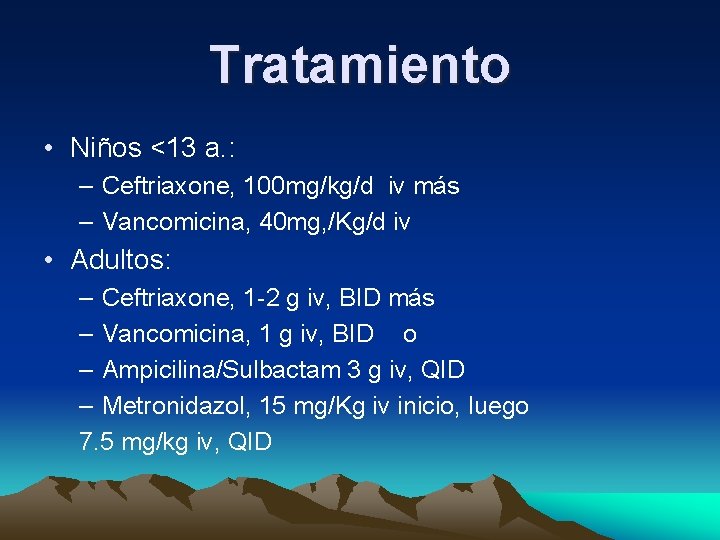 Tratamiento • Niños <13 a. : – Ceftriaxone, 100 mg/kg/d iv más – Vancomicina, Tratamiento • Niños <13 a. : – Ceftriaxone, 100 mg/kg/d iv más – Vancomicina,