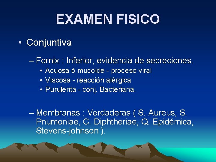 EXAMEN FISICO • Conjuntiva – Fornix : Inferior, evidencia de secreciones. • Acuosa ó EXAMEN FISICO • Conjuntiva – Fornix : Inferior, evidencia de secreciones. • Acuosa ó