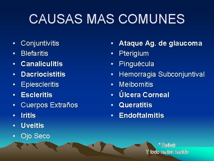 CAUSAS MAS COMUNES • • • Conjuntivitis Blefaritis Canaliculitis Dacriocistitis Epiescleritis Escleritis Cuerpos Extraños CAUSAS MAS COMUNES • • • Conjuntivitis Blefaritis Canaliculitis Dacriocistitis Epiescleritis Escleritis Cuerpos Extraños