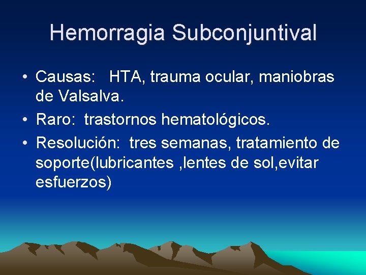 Hemorragia Subconjuntival • Causas: HTA, trauma ocular, maniobras de Valsalva. • Raro: trastornos hematológicos. Hemorragia Subconjuntival • Causas: HTA, trauma ocular, maniobras de Valsalva. • Raro: trastornos hematológicos.