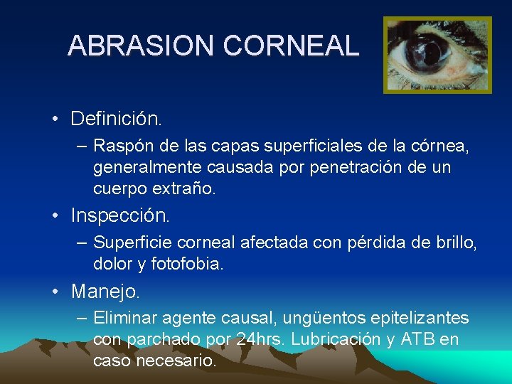 ABRASION CORNEAL • Definición. – Raspón de las capas superficiales de la córnea, generalmente ABRASION CORNEAL • Definición. – Raspón de las capas superficiales de la córnea, generalmente