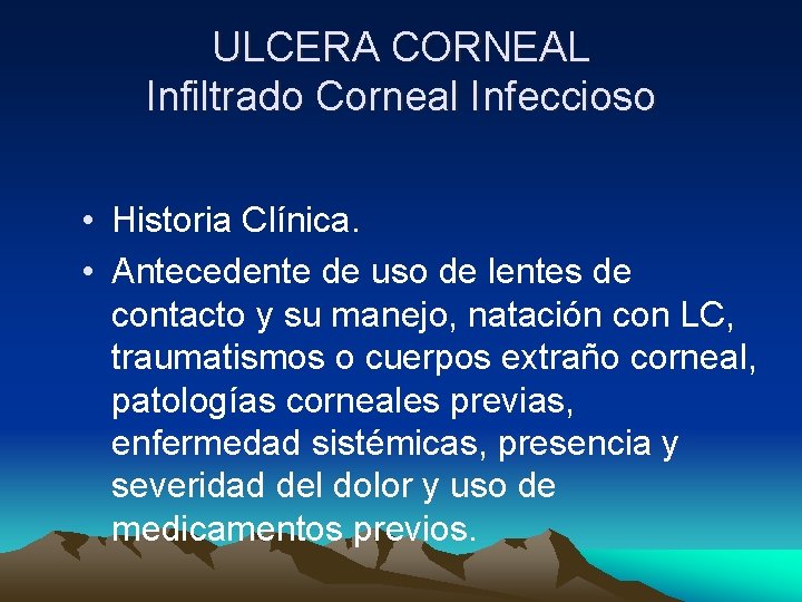 ULCERA CORNEAL Infiltrado Corneal Infeccioso • Historia Clínica. • Antecedente de uso de lentes ULCERA CORNEAL Infiltrado Corneal Infeccioso • Historia Clínica. • Antecedente de uso de lentes