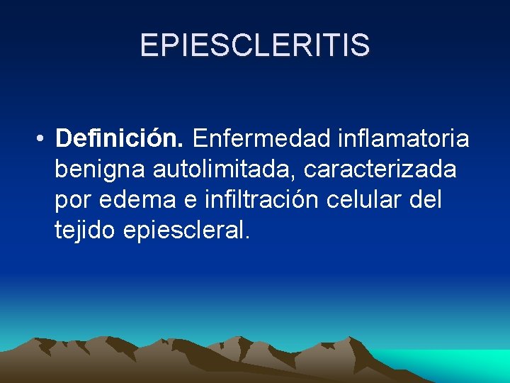 EPIESCLERITIS • Definición. Enfermedad inflamatoria benigna autolimitada, caracterizada por edema e infiltración celular del EPIESCLERITIS • Definición. Enfermedad inflamatoria benigna autolimitada, caracterizada por edema e infiltración celular del