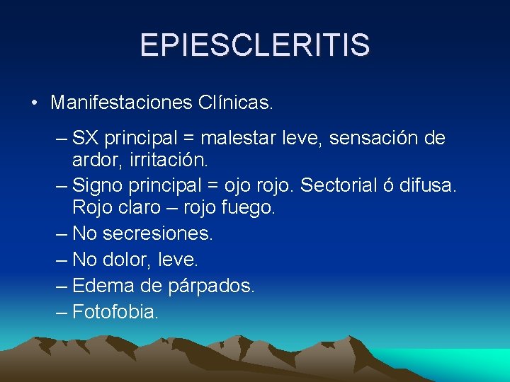 EPIESCLERITIS • Manifestaciones Clínicas. – SX principal = malestar leve, sensación de ardor, irritación. EPIESCLERITIS • Manifestaciones Clínicas. – SX principal = malestar leve, sensación de ardor, irritación.