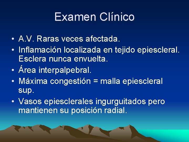 Examen Clínico • A. V. Raras veces afectada. • Inflamación localizada en tejido epiescleral. Examen Clínico • A. V. Raras veces afectada. • Inflamación localizada en tejido epiescleral.