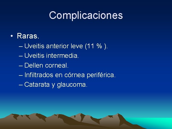 Complicaciones • Raras. – Uveitis anterior leve (11 % ). – Uveitis intermedia. – Complicaciones • Raras. – Uveitis anterior leve (11 % ). – Uveitis intermedia. –