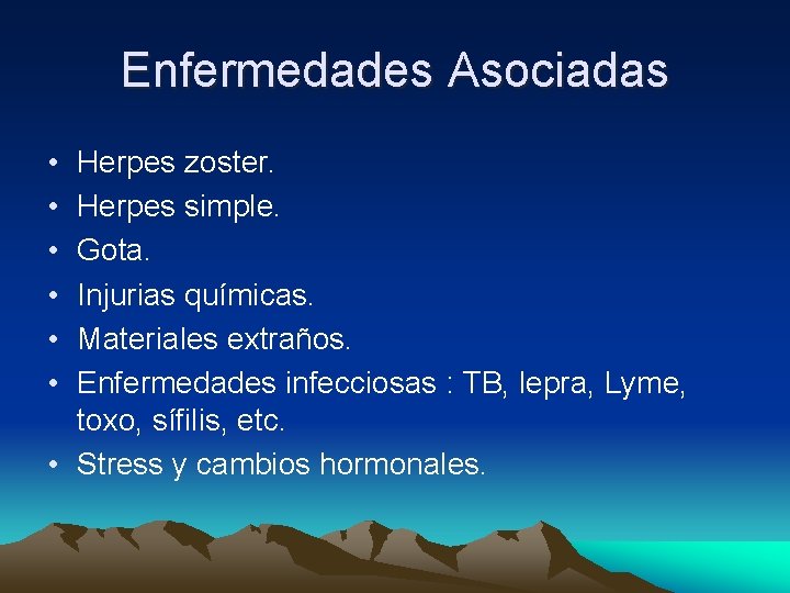 Enfermedades Asociadas • • • Herpes zoster. Herpes simple. Gota. Injurias químicas. Materiales extraños. Enfermedades Asociadas • • • Herpes zoster. Herpes simple. Gota. Injurias químicas. Materiales extraños.