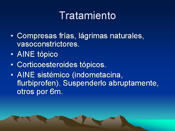 Tratamiento • Compresas frías, lágrimas naturales, vasoconstrictores. • AINE tópico • Corticoesteroides tópicos. • Tratamiento • Compresas frías, lágrimas naturales, vasoconstrictores. • AINE tópico • Corticoesteroides tópicos. •