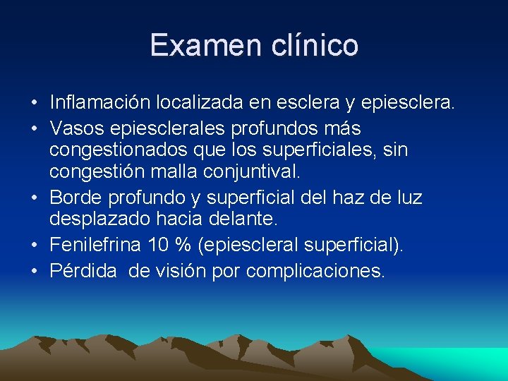 Examen clínico • Inflamación localizada en esclera y epiesclera. • Vasos epiesclerales profundos más Examen clínico • Inflamación localizada en esclera y epiesclera. • Vasos epiesclerales profundos más