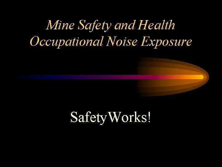 Mine Safety and Health Occupational Noise Exposure Safety. Works! 