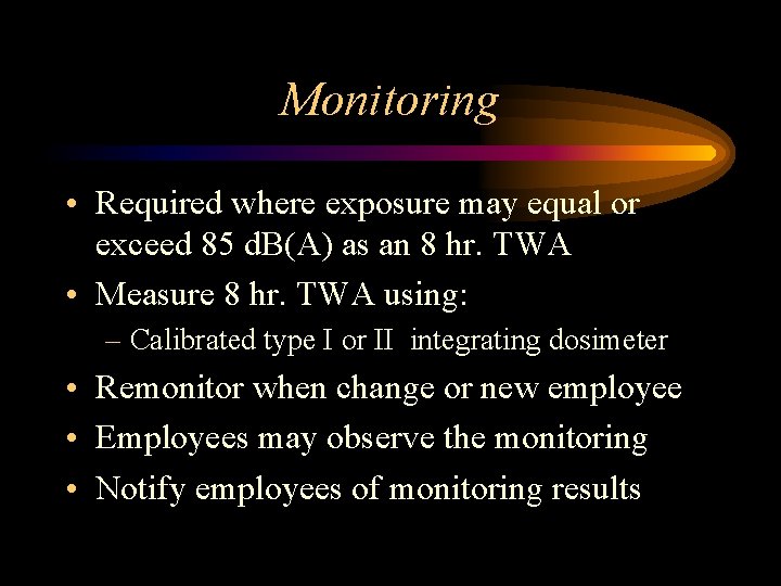 Monitoring • Required where exposure may equal or exceed 85 d. B(A) as an