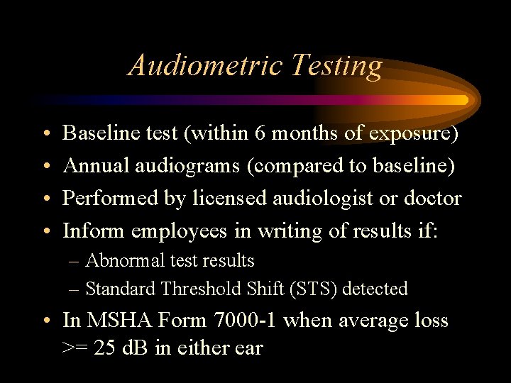 Audiometric Testing • • Baseline test (within 6 months of exposure) Annual audiograms (compared