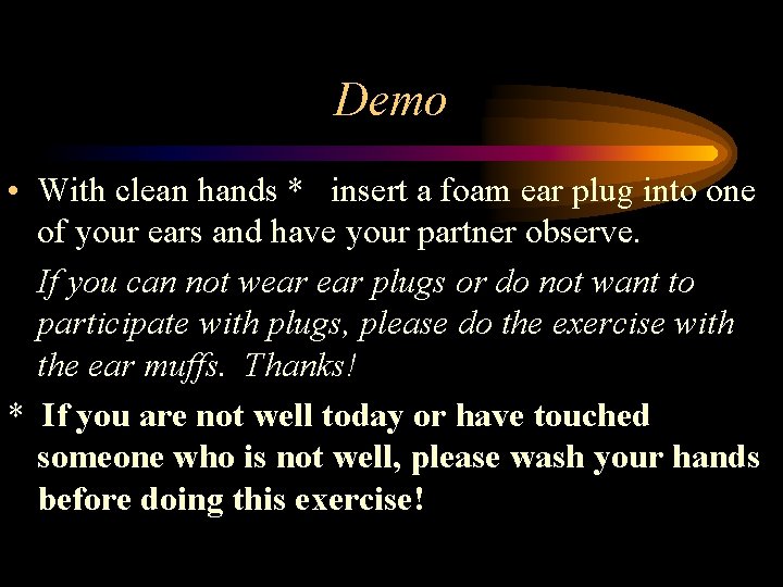 Demo • With clean hands * insert a foam ear plug into one of