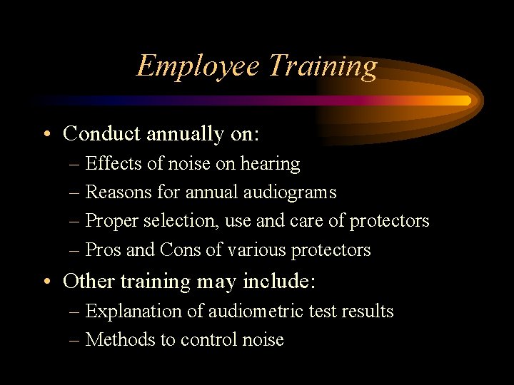 Employee Training • Conduct annually on: – Effects of noise on hearing – Reasons