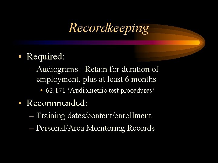 Recordkeeping • Required: – Audiograms - Retain for duration of employment, plus at least