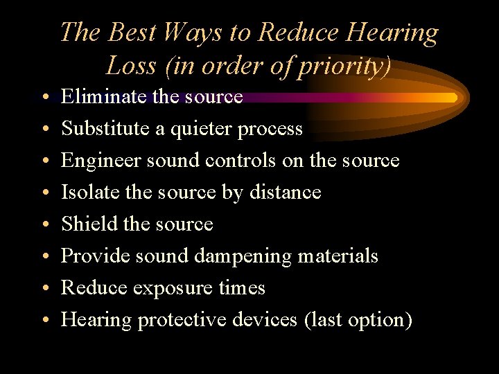 The Best Ways to Reduce Hearing Loss (in order of priority) • • Eliminate