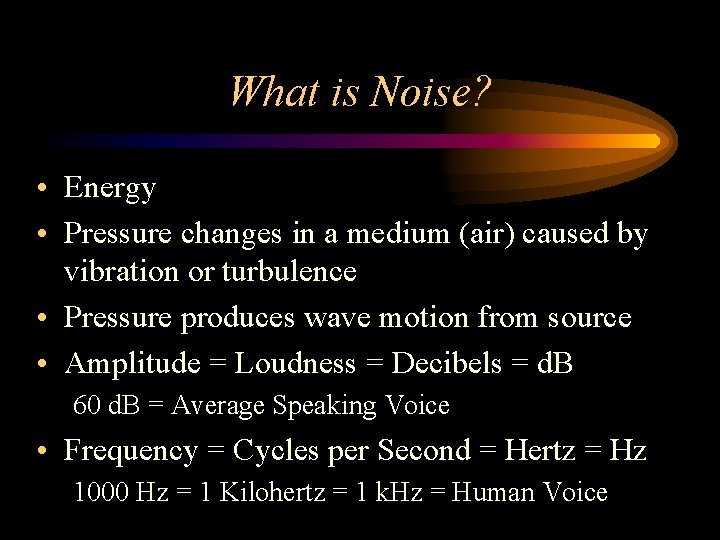 What is Noise? • Energy • Pressure changes in a medium (air) caused by