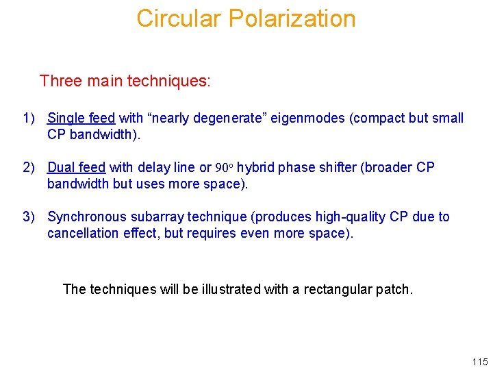 Circular Polarization Three main techniques: 1) Single feed with “nearly degenerate” eigenmodes (compact but