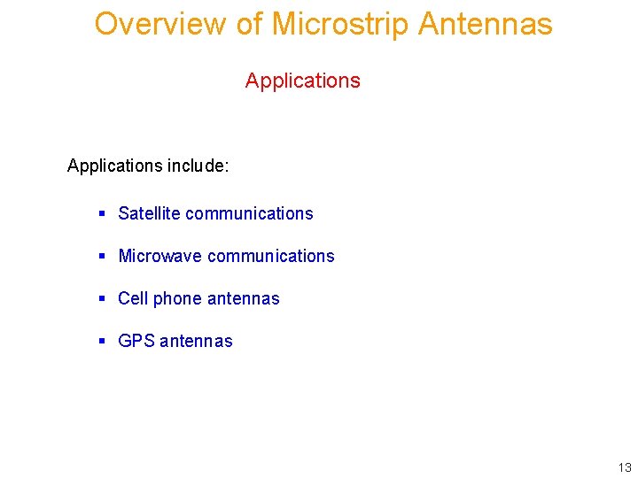 Overview of Microstrip Antennas Applications include: § Satellite communications § Microwave communications § Cell