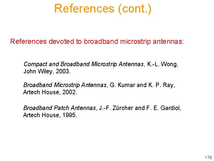 References (cont. ) References devoted to broadband microstrip antennas: Compact and Broadband Microstrip Antennas,