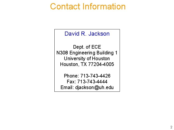 Contact Information David R. Jackson Dept. of ECE N 308 Engineering Building 1 University