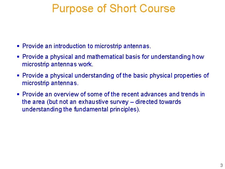 Purpose of Short Course § Provide an introduction to microstrip antennas. § Provide a