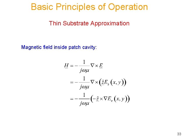 Basic Principles of Operation Thin Substrate Approximation Magnetic field inside patch cavity: 33 