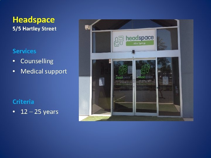 Headspace 5/5 Hartley Street Services • Counselling • Medical support Criteria • 12 –