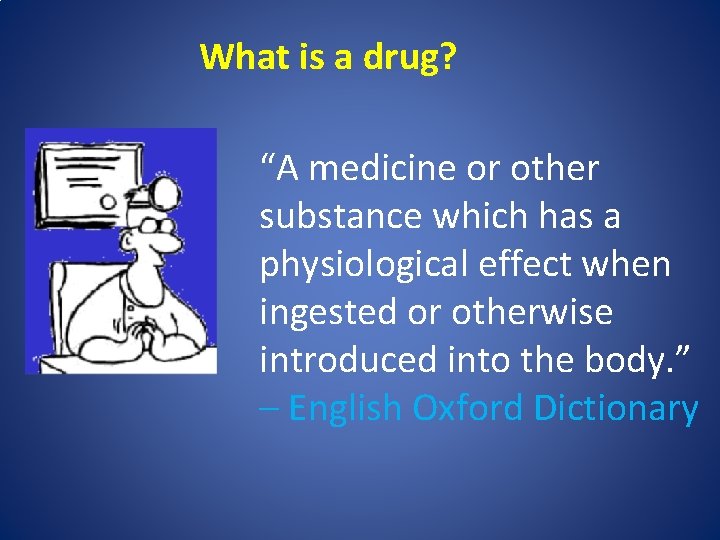 What is a drug? “A medicine or other substance which has a physiological effect