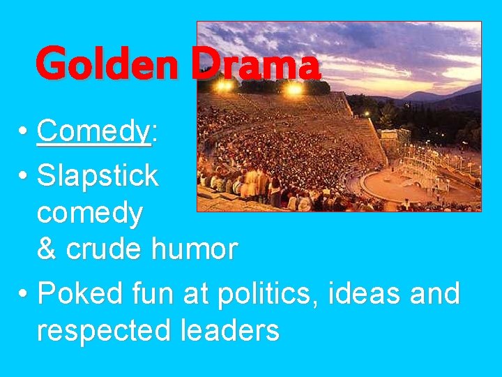 Golden Drama • Comedy: • Slapstick comedy & crude humor • Poked fun at