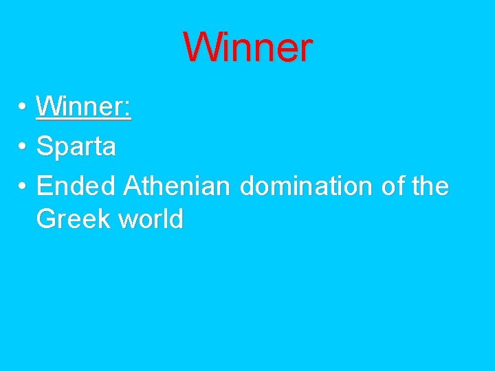 Winner • Winner: • Sparta • Ended Athenian domination of the Greek world 