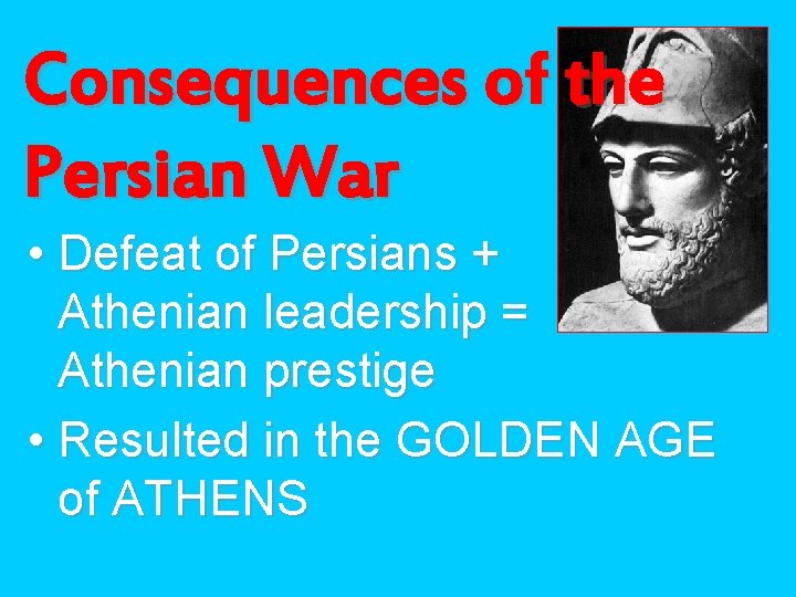 Consequences of the Persian War • Defeat of Persians + Athenian leadership = Athenian