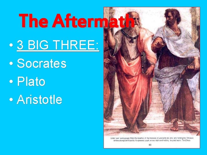 The Aftermath • 3 BIG THREE: • Socrates • Plato • Aristotle 