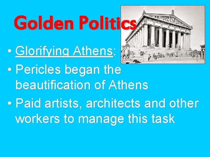 Golden Politics • Glorifying Athens: • Pericles began the beautification of Athens • Paid