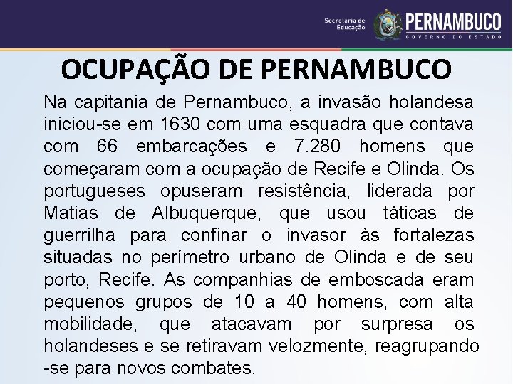 OCUPAÇÃO DE PERNAMBUCO Na capitania de Pernambuco, a invasão holandesa iniciou-se em 1630 com