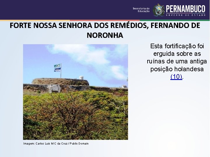 FORTE NOSSA SENHORA DOS REMÉDIOS, FERNANDO DE NORONHA Esta fortificação foi erguida sobre as