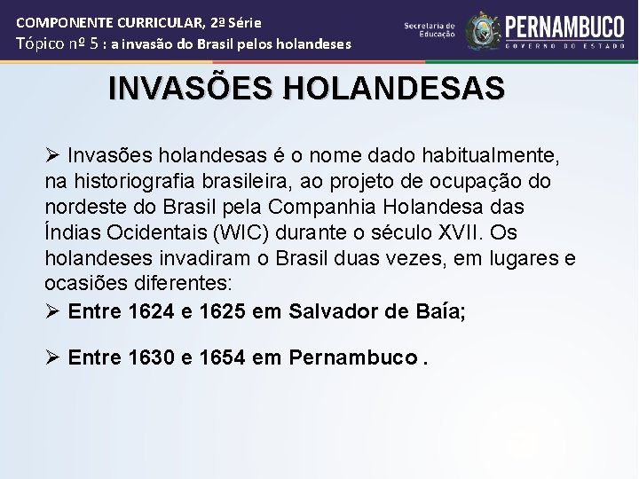 COMPONENTE CURRICULAR, 2ª Série Tópico nº 5 : a invasão do Brasil pelos holandeses.