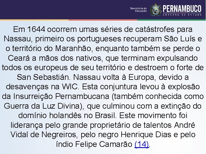 Em 1644 ocorrem umas séries de catástrofes para Nassau, primeiro os portugueses recuperam São