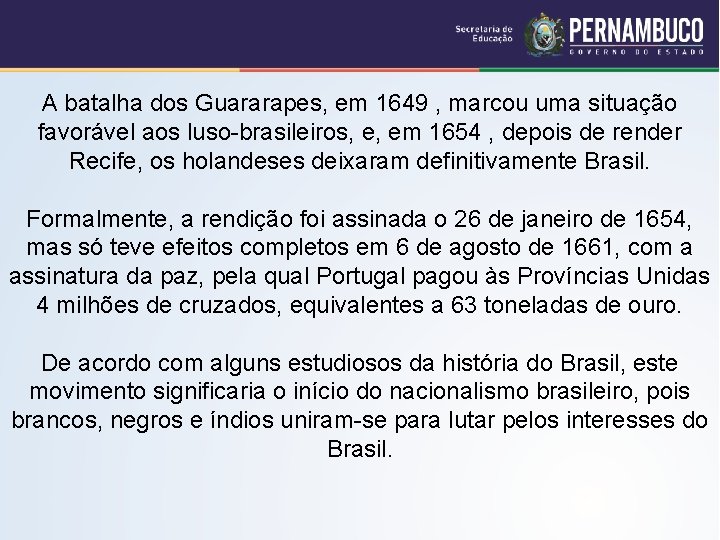 A batalha dos Guararapes, em 1649 , marcou uma situação favorável aos luso-brasileiros, e,