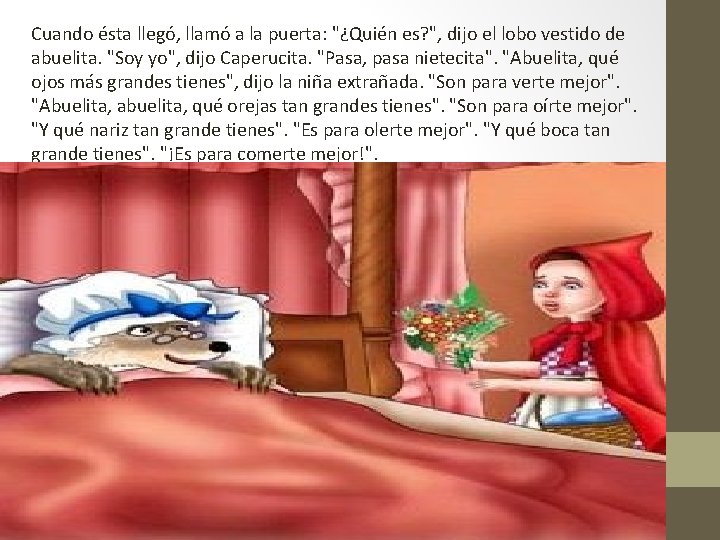 Cuando ésta llegó, llamó a la puerta: "¿Quién es? ", dijo el lobo vestido