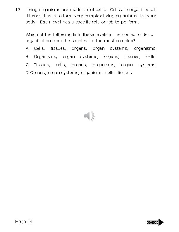 13 Living organisms are made up of cells. Cells are organized at different levels