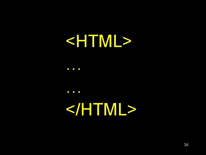 <HTML> … … </HTML> 34 