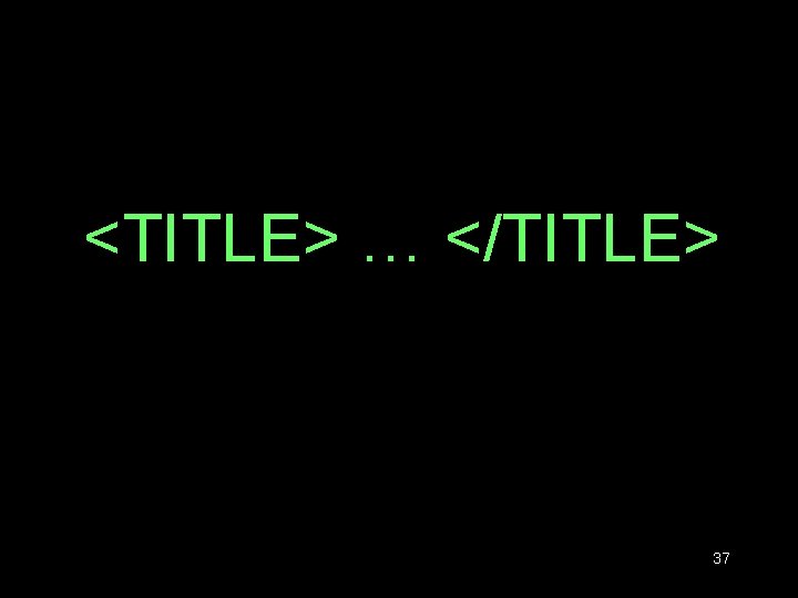<TITLE> … </TITLE> 37 
