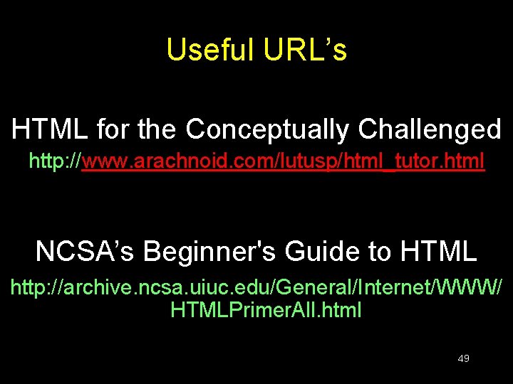 Useful URL’s HTML for the Conceptually Challenged http: //www. arachnoid. com/lutusp/html_tutor. html NCSA’s Beginner's