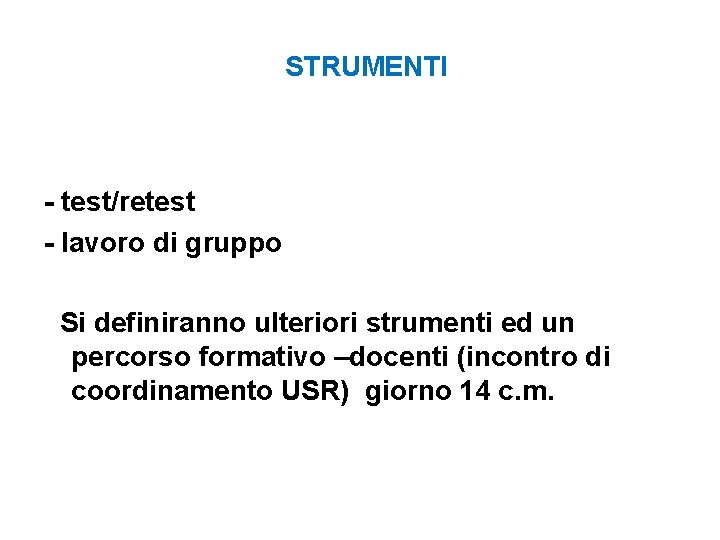 STRUMENTI - test/retest - lavoro di gruppo Si definiranno ulteriori strumenti ed un percorso